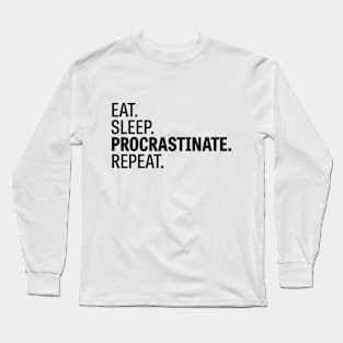 Eat. Sleep. Procrastinate. Repeat. Long Sleeve T-Shirt